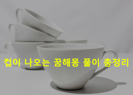 컵이 나오는 꿈해몽 풀이 총정리
