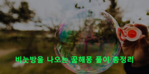 비눗방울 나오는 꿈해몽 풀이 총정리