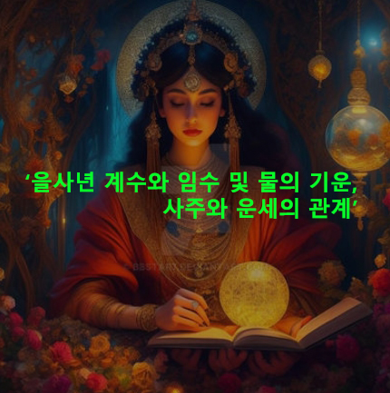 을사년 계수와 임수 및 물의 기운, 사주와 운세의 관계