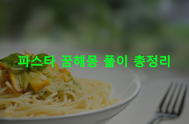 파스타 꿈해몽 풀이 총정리