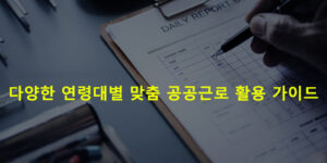 다양한 연령대별 맞춤 공공근로 활용 가이드