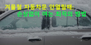 겨울철 자동차 문 안열릴때: 손상없이 여는 최적의 방법
