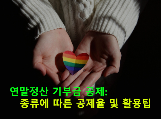 연말정산 기부금 공제: 종류에 따른 공제율 및 활용팁