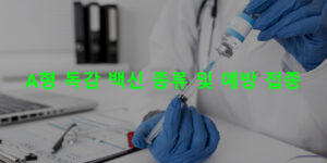 A형 독감 백신 종류 및 예방 접종