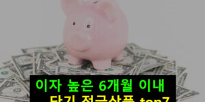 이자 높은 6개월 이내 단기 적금상품 top7