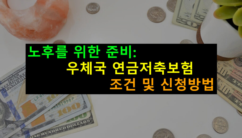 노후를 위한 준비 우체국 연금저축보험 조건 및 신청방법