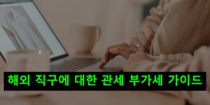 해외 직구에 대한 관세, 부가세 가이드