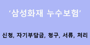 삼성화재 누수보험 신청, 자기부담금, 청구, 서류, 처리