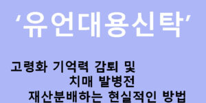 유언대용신탁: 고령화 기억력 감퇴 및 치매 발병전 재산분배하는 현실적인 방법