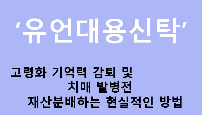 유언대용신탁: 고령화 기억력 감퇴 및 치매 발병전 재산분배하는 현실적인 방법