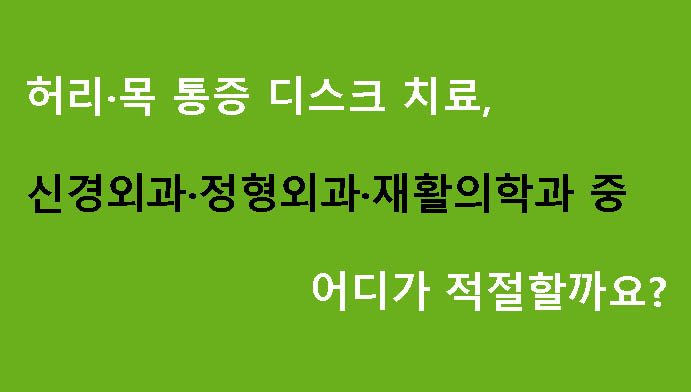 허리·목 통증 디스크 치료, 신경외과·정형외과·재활의학과 중 어디가 적절할까요?