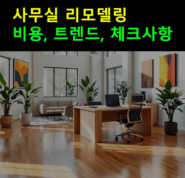 사무실 리모델링 비용, 트렌드, 체크사항