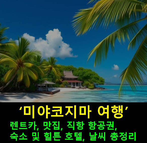 미야코지마 여행 렌트카, 맛집, 직항 항공권, 숙소 및 힐튼 호텔, 날씨 총정리