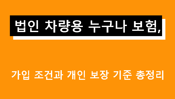 법인 차량용 누구나 보험, 가입 조건과 개인 보장 기준 총정리