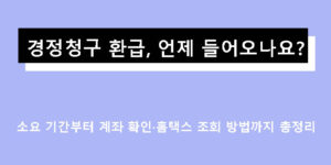 경정청구 환급, 언제 들어오나요? 소요 기간부터 계좌 확인·홈택스 조회 방법까지 총정리