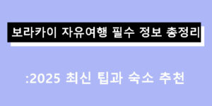 보라카이 자유여행 필수 정보 총정리: 2025 최신 팁과 숙소 추천
