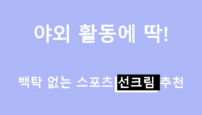 야외 활동에 딱! 백탁 없는 스포츠 선크림 추천