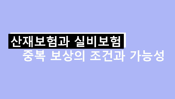 산재보험과 실비보험 중복 보상의 조건과 가능성