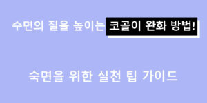 수면의 질을 높이는 코골이 완화 방법! 숙면을 위한 실천 팁 가이드