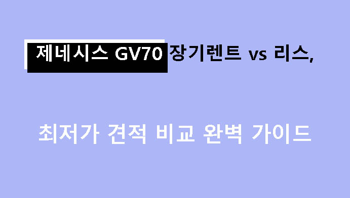 제네시스 GV70 장기렌트 vs 리스, 최저가 견적 비교 완벽 가이드