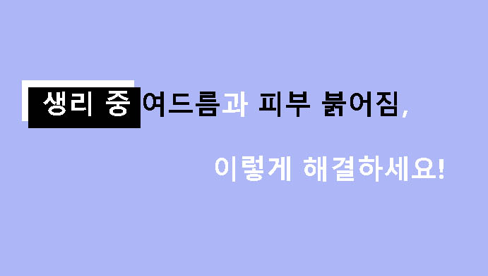 생리 중 여드름과 피부 붉어짐, 이렇게 해결하세요!