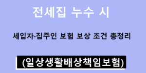 전세집 누수 시 세입자·집주인 보험 보상 조건 총정리 (일상생활배상책임보험)