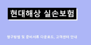 현대해상 실손보험 청구방법 및 준비서류 다운로드, 고객센터 안내