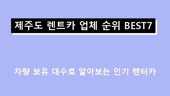 제주도 렌트카 업체 순위 BEST7 – 차량 보유 대수로 알아보는 인기 렌터카