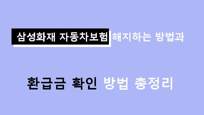 삼성화재 자동차보험 해지하는 방법과 환급금 확인 방법 총정리