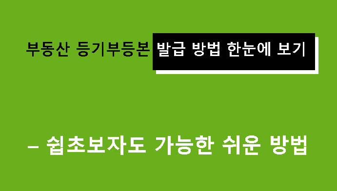 부동산 등기부등본 발급 방법 한눈에 보기 – 쉽초보자도 가능한 쉬운 방법