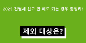 2025 전월세 신고 안 해도 되는 경우 총정리! 제외 대상은?