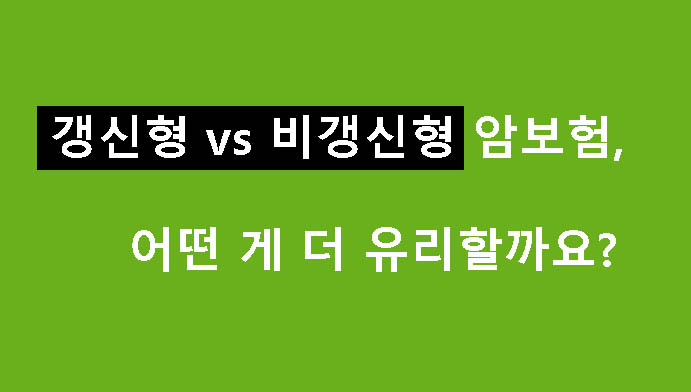갱신형 vs 비갱신형 암보험, 어떤 게 더 유리할까요?