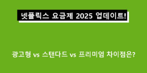 넷플릭스 요금제 2025 업데이트! 광고형 vs 스탠다드 vs 프리미엄 차이점은?