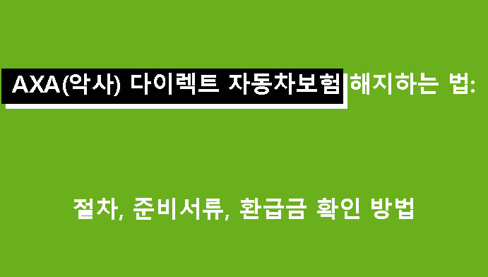 AXA 다이렉트 자동차보험(악사) 해지하는 법: 절차, 준비서류, 환급금 확인 방법