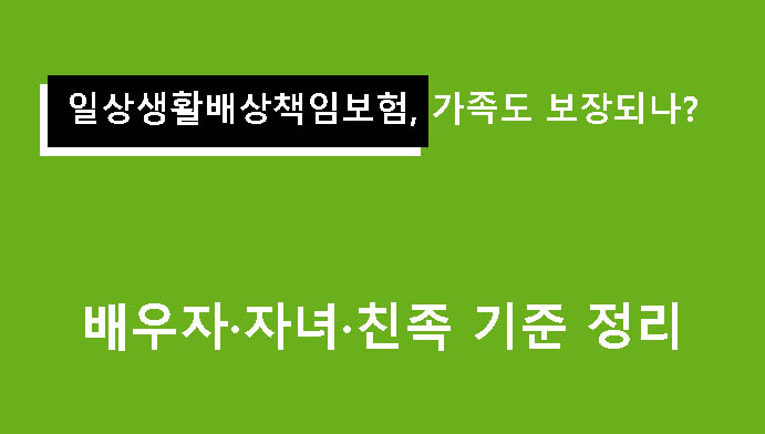 일상생활배상책임보험, 가족도 보장되나? 배우자·자녀·친족 기준 정리
