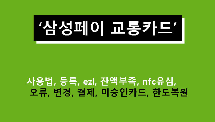 삼성페이 교통카드 사용법, 등록, ezl, 잔액부족, nfc유심, 오류, 변경, 결제, 미승인카드, 한도복원