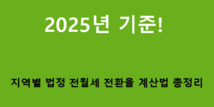 2025년 기준! 지역별 법정 전월세 전환율 계산법 총정리