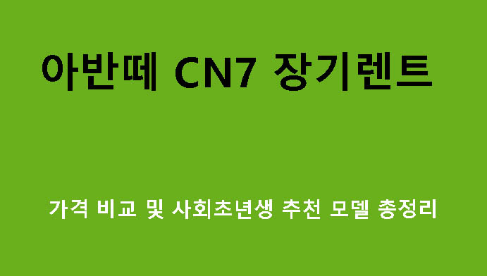 아반떼 CN7 장기렌트 가격 비교 및 사회초년생 추천 모델 총정리
