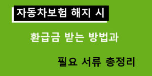 자동차보험 해지 시 환급금 받는 방법과 필요 서류 총정리