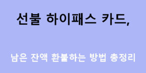 선불 하이패스 카드, 남은 잔액 환불하는 방법 총정리