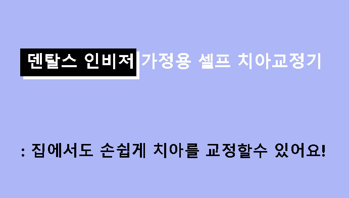 덴탈스 인비저 가정용 셀프 치아교정기: 집에서도 손쉽게 치아를 교정할수 있어요!