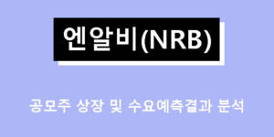 엔알비 공모주 상장 및 수요예측결과 분석
