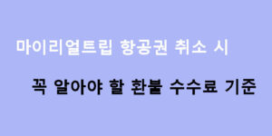마이리얼트립 항공권 취소 시 꼭 알아야 할 환불 수수료 기준