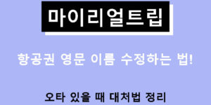 마이리얼트립 항공권 영문 이름 수정하는 법! 오타 있을 때 대처법 정리