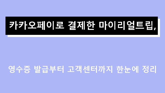카카오페이로 결제한 마이리얼트립, 영수증 발급부터 고객센터까지 한눈에 정리