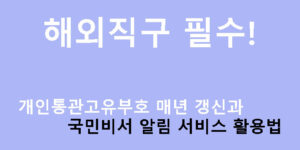 해외직구 필수! 개인통관고유부호 매년 갱신과 국민비서 알림 서비스 활용법