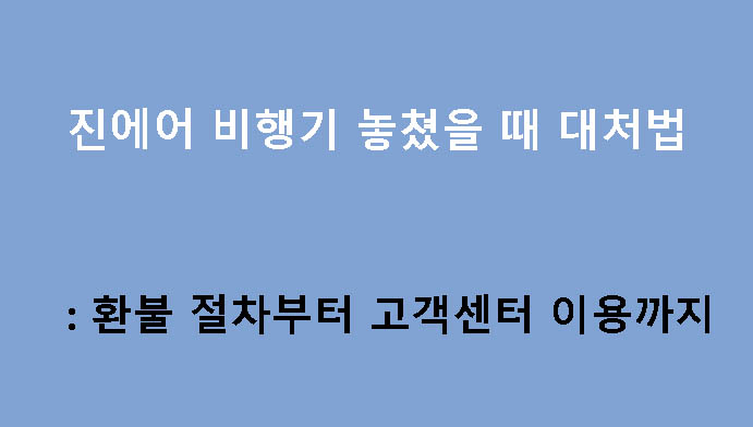 진에어 비행기 놓쳤을 때 대처법: 환불 절차부터 고객센터 이용까지