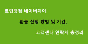 트립닷컴 네이버페이 환불 신청 방법 및 기간, 고객센터 연락처 총정리