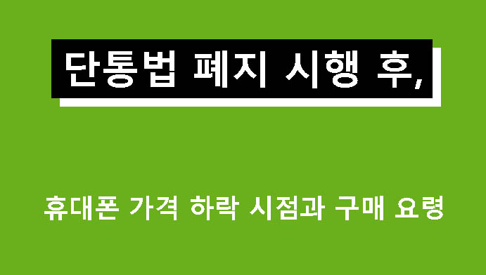 단통법 폐지 시행 후, 휴대폰 가격 하락 시점과 구매 요령