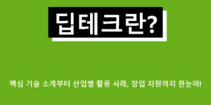 딥테크란? 핵심 기술 소개부터 산업별 활용 사례, 창업 지원까지 한눈에!